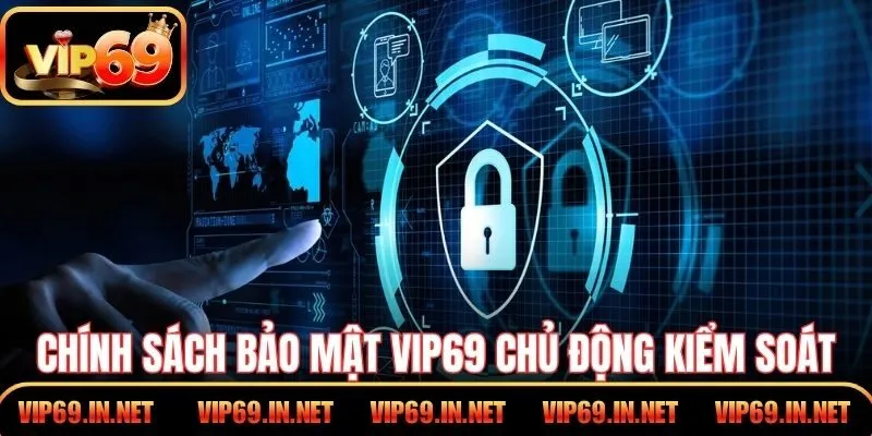 Chính Sách Bảo Mật VIP69 - Bảo Vệ Người Dùng Tuyệt Đối Chính sách bảo mật VIP69 giúp người dùng chủ động kiểm soát