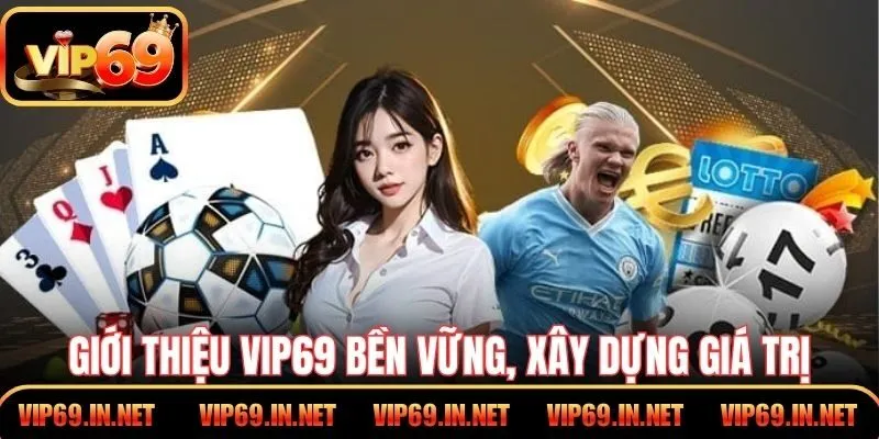 Giới thiệu VIP69 bền vững, xây dựng giá trị minh bạch
