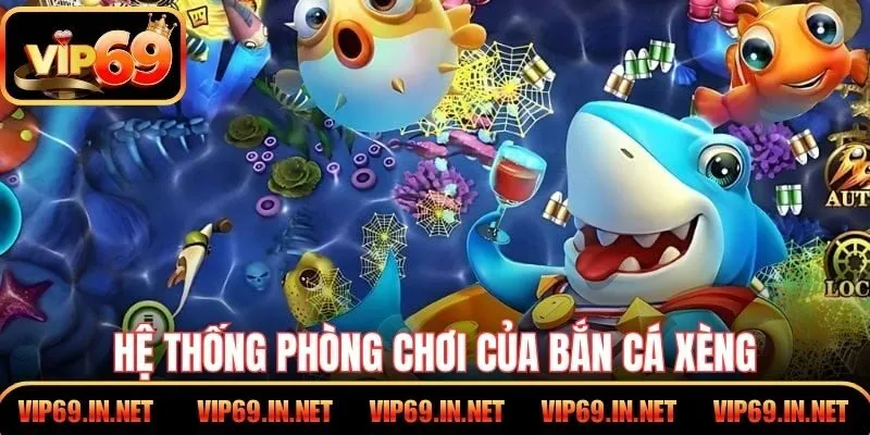 Hệ thống phòng chơi của bắn cá xèng