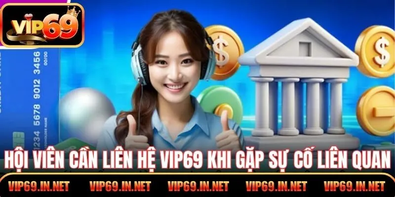 Hội viên cần liên hệ VIP69 khi gặp sự cố liên quan
