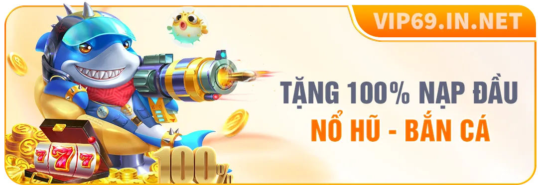 VIP69 - Link Vào Trang Chủ VIP69 Chính Thức | Đăng Ký +69K Khuyến mãi 100% nạp đầu sảnh nổ hũ và bắn cá