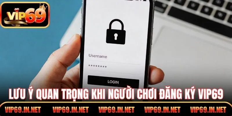 Lưu ý quan trọng khi người chơi tiến hành đăng ký VIP69