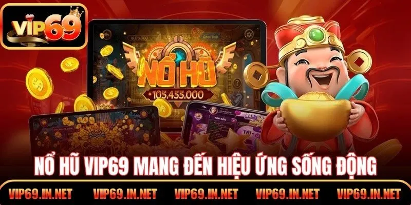Nổ hũ VIP69 mang đến hiệu ứng sống động
