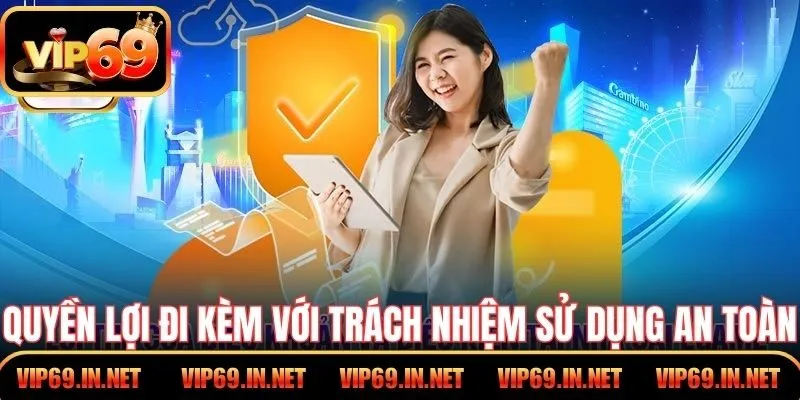 Quyền lợi đi kèm với trách nhiệm là nguyên tắc sử dụng an toàn