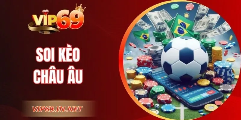 Soi Kèo Châu Âu – Bí Quyết Dự Đoán Tăng Tỷ Lệ Thắng VIP69