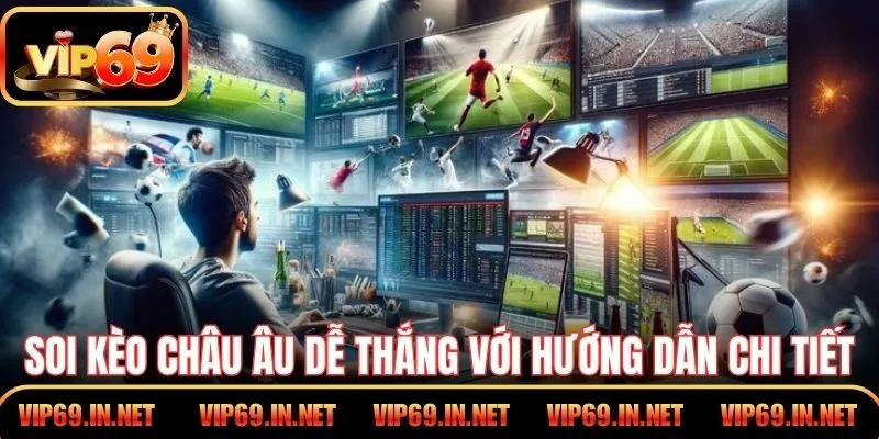 Soi kèo Châu Âu dễ thắng với hướng dẫn chi tiết