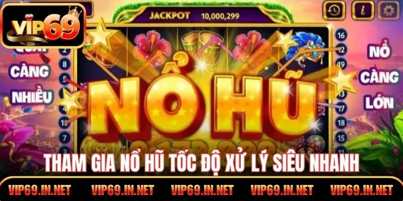 Tham gia nổ hũ tốc độ xử lý siêu nhanh